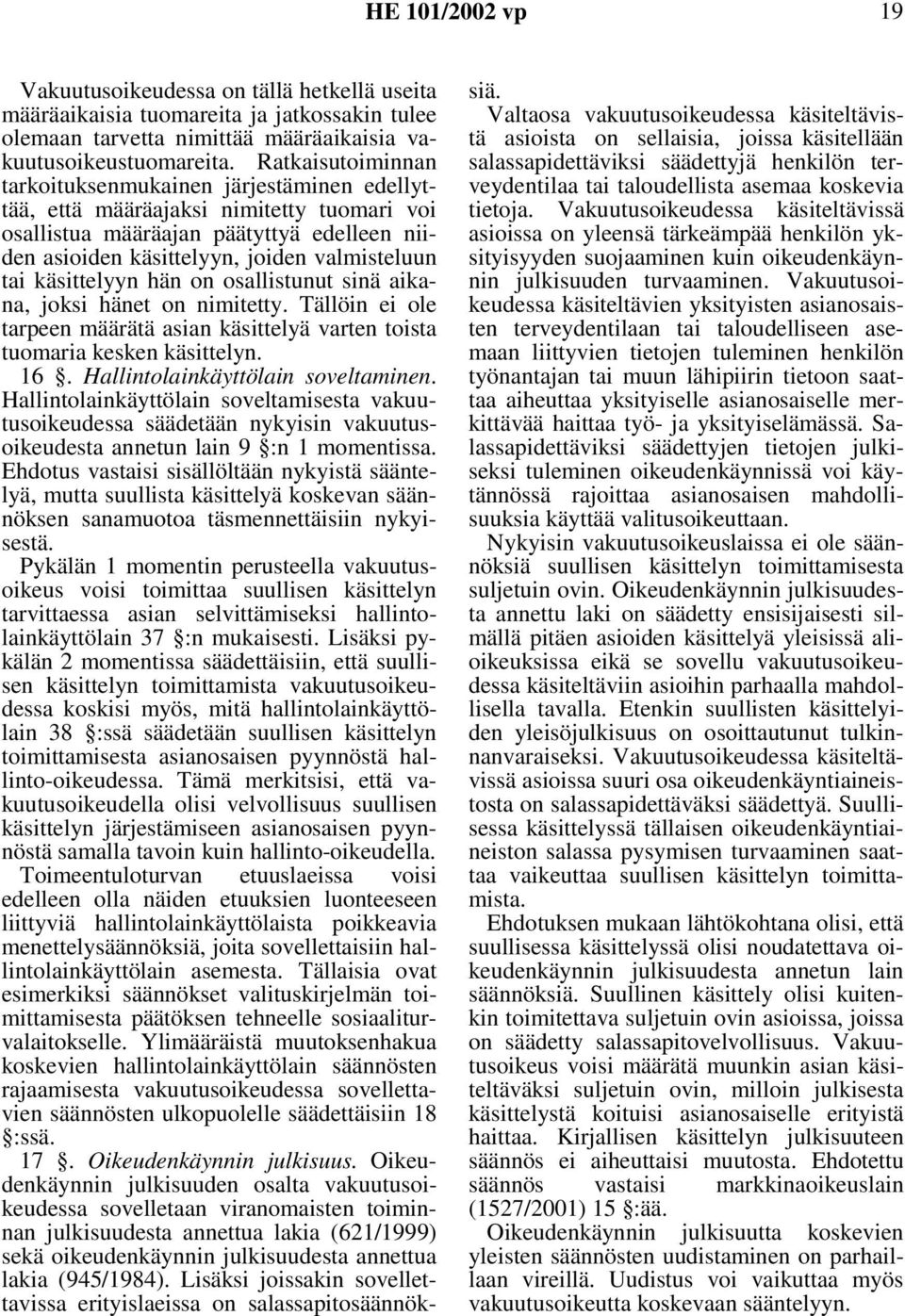 käsittelyyn hän on osallistunut sinä aikana, joksi hänet on nimitetty. Tällöin ei ole tarpeen määrätä asian käsittelyä varten toista tuomaria kesken käsittelyn. 16.