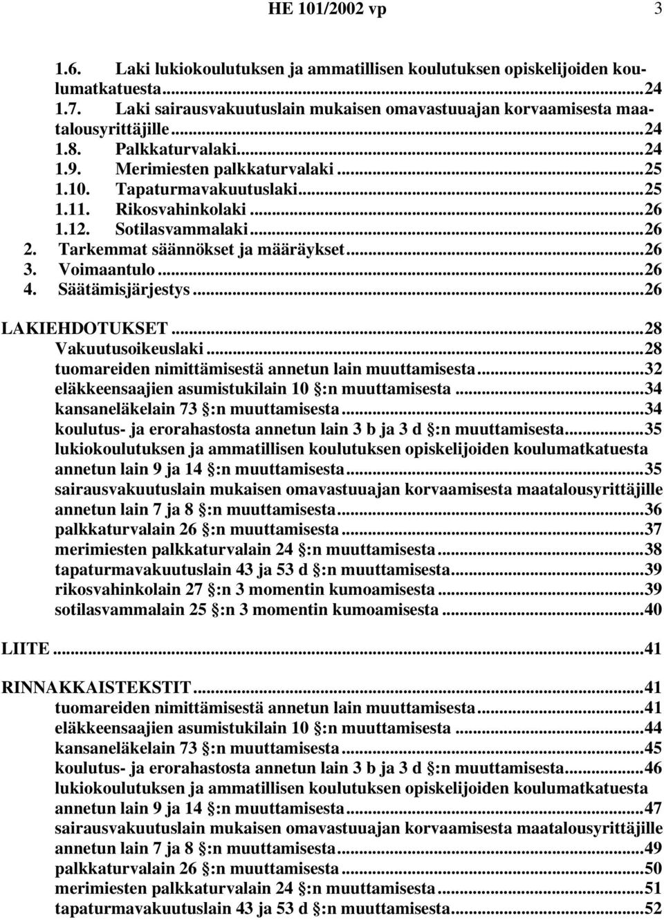 Voimaantulo...26 4. Säätämisjärjestys...26 LAKIEHDOTUKSET...28 Vakuutusoikeuslaki...28 tuomareiden nimittämisestä annetun lain muuttamisesta...32 eläkkeensaajien asumistukilain 10 :n muuttamisesta.