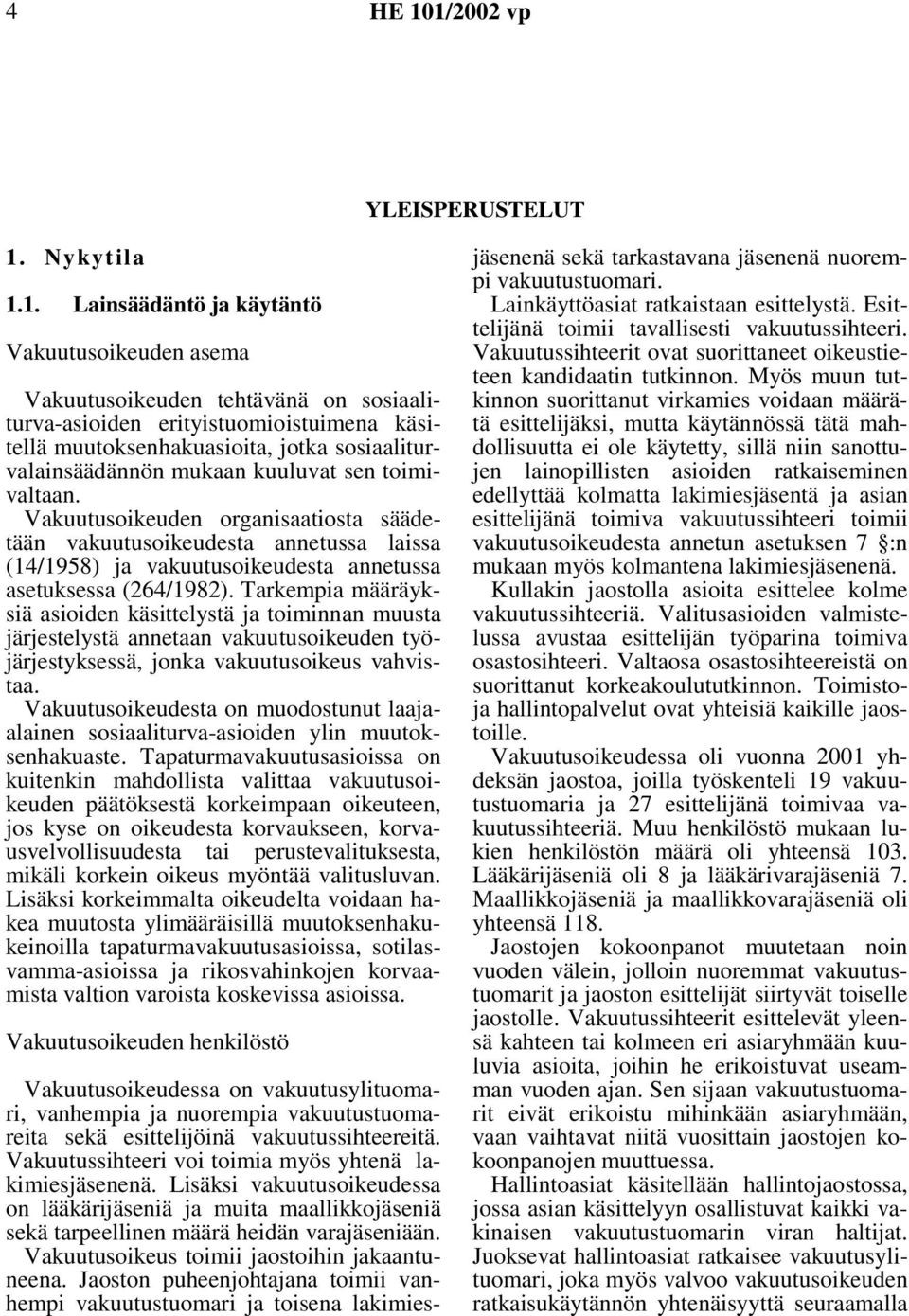 1. Lainsäädäntö ja käytäntö Vakuutusoikeuden asema Vakuutusoikeuden tehtävänä on sosiaaliturva-asioiden erityistuomioistuimena käsitellä muutoksenhakuasioita, jotka sosiaaliturvalainsäädännön mukaan