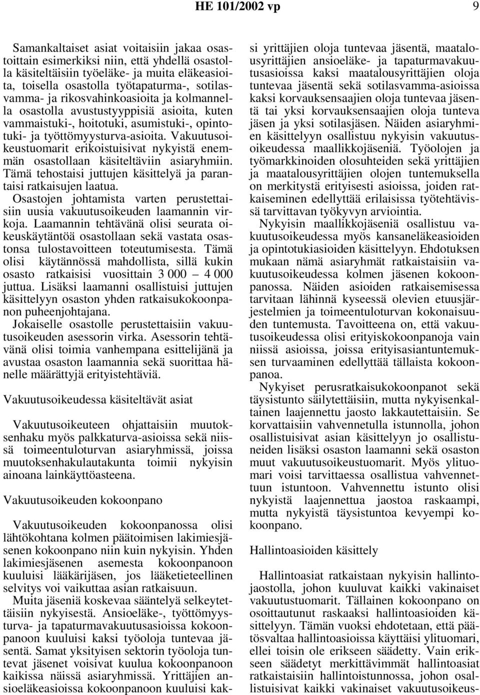 Vakuutusoikeustuomarit erikoistuisivat nykyistä enemmän osastollaan käsiteltäviin asiaryhmiin. Tämä tehostaisi juttujen käsittelyä ja parantaisi ratkaisujen laatua.