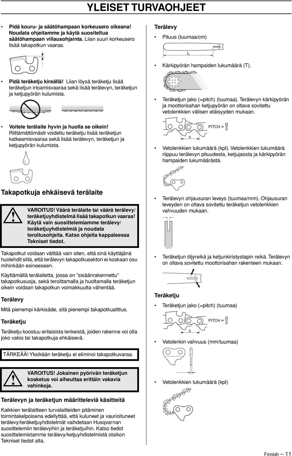 Pidä teräketju kireällä Liian löysä teräketju lisää teräketjun irtoamisvaaraa sekä lisää terälevyn, teräketjun ja ketjupyörän kulumista. Teräketjun jako (=pitch) (tuumaa).