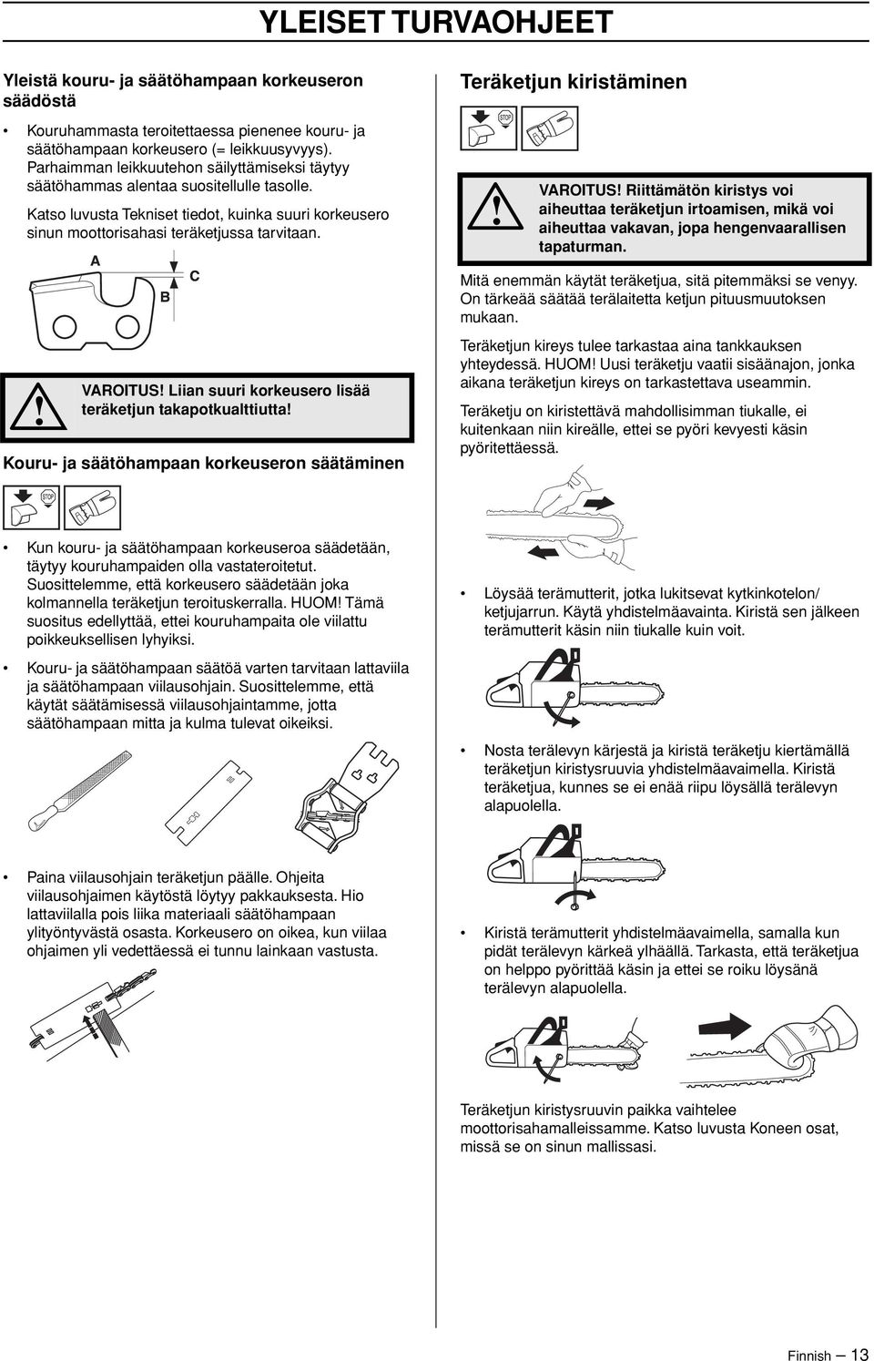 VAROITUS Riittämätön kiristys voi aiheuttaa teräketjun irtoamisen, mikä voi aiheuttaa vakavan, jopa hengenvaarallisen tapaturman. Mitä enemmän käytät teräketjua, sitä pitemmäksi se venyy.
