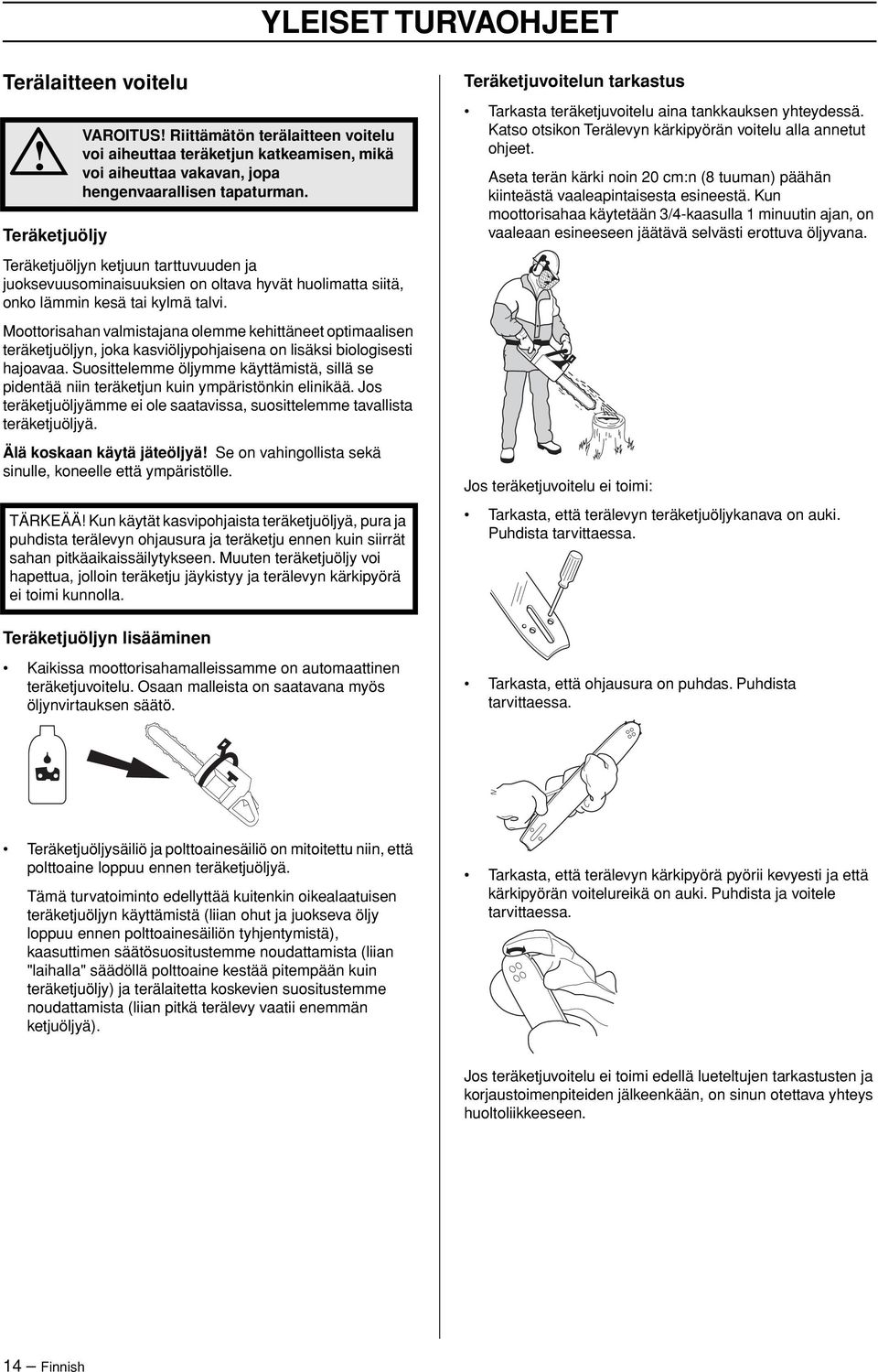 Moottorisahan valmistajana olemme kehittäneet optimaalisen teräketjuöljyn, joka kasviöljypohjaisena on lisäksi biologisesti hajoavaa.