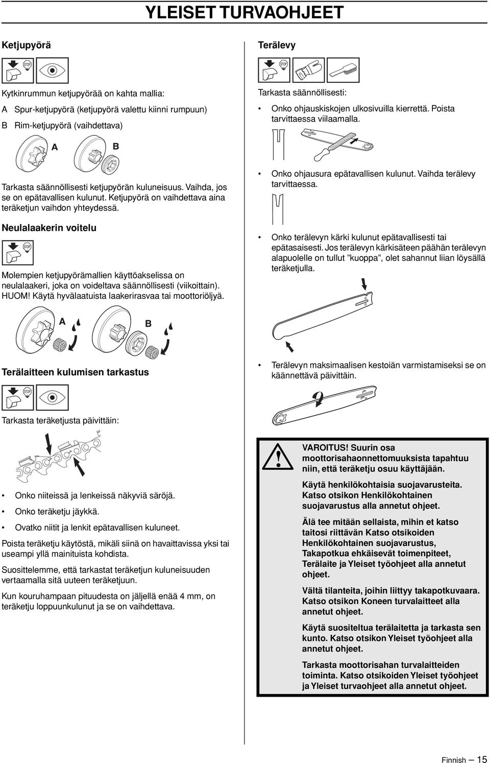 Ketjupyörä on vaihdettava aina teräketjun vaihdon yhteydessä. Neulalaakerin voitelu Molempien ketjupyörämallien käyttöakselissa on neulalaakeri, joka on voideltava säännöllisesti (viikoittain).