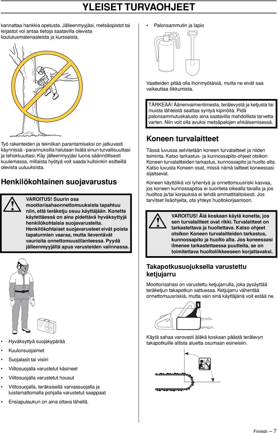 TÄRKEÄÄ Äänenvaimentimesta, terälevystä ja ketjusta tai muista lähteistä saattaa syntyä kipinöitä. Pidä palonsammutuskalusto aina saatavilla mahdollista tarvetta varten.