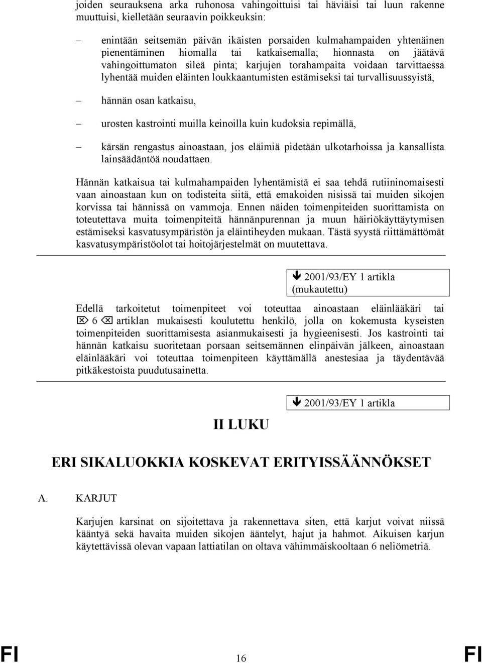 turvallisuussyistä, hännän osan katkaisu, urosten kastrointi muilla keinoilla kuin kudoksia repimällä, kärsän rengastus ainoastaan, jos eläimiä pidetään ulkotarhoissa ja kansallista lainsäädäntöä