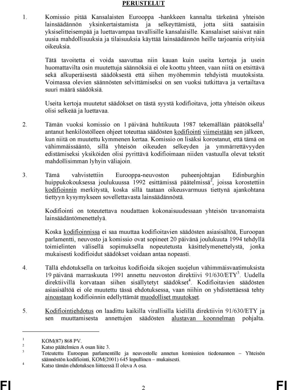 kansalaisille. Kansalaiset saisivat näin uusia mahdollisuuksia ja tilaisuuksia käyttää lainsäädännön heille tarjoamia erityisiä oikeuksia.