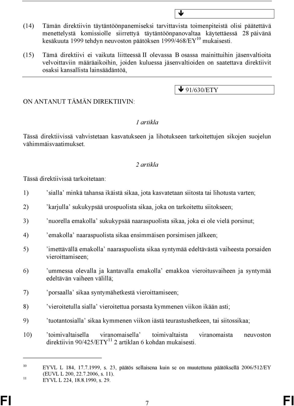 (15) Tämä direktiivi ei vaikuta liitteessä II olevassa B osassa mainittuihin jäsenvaltioita velvoittaviin määräaikoihin, joiden kuluessa jäsenvaltioiden on saatettava direktiivit osaksi kansallista