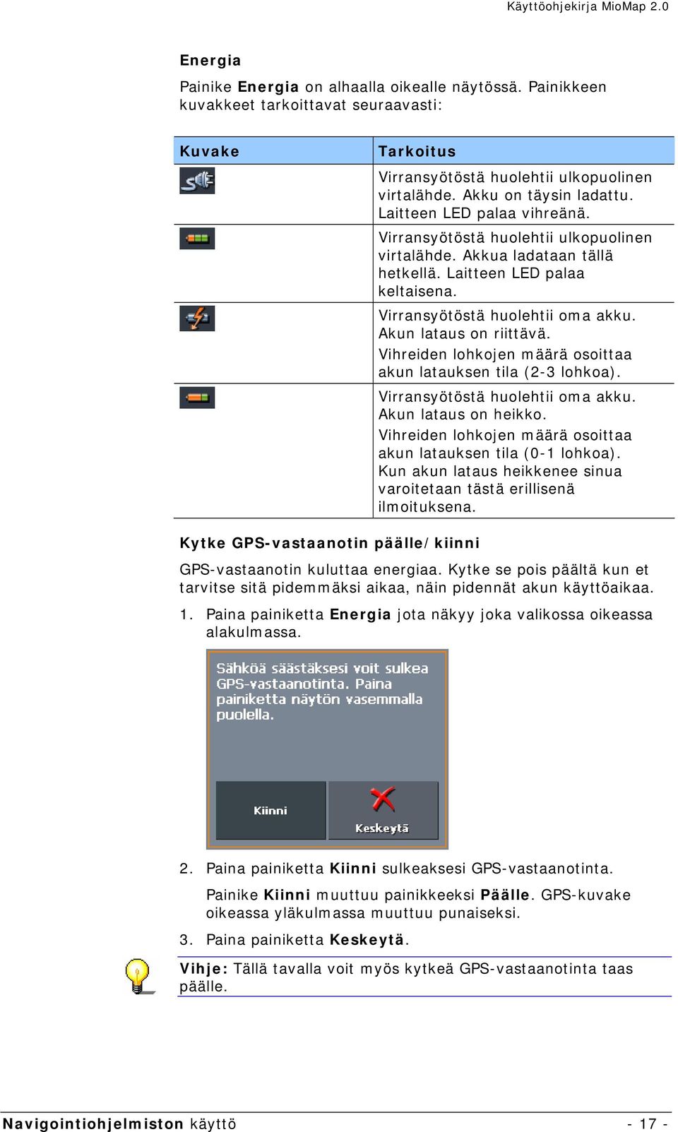 Vihreiden lohkojen määrä osoittaa akun latauksen tila (2-3 lohkoa). Virransyötöstä huolehtii oma akku. Akun lataus on heikko. Vihreiden lohkojen määrä osoittaa akun latauksen tila (0-1 lohkoa).