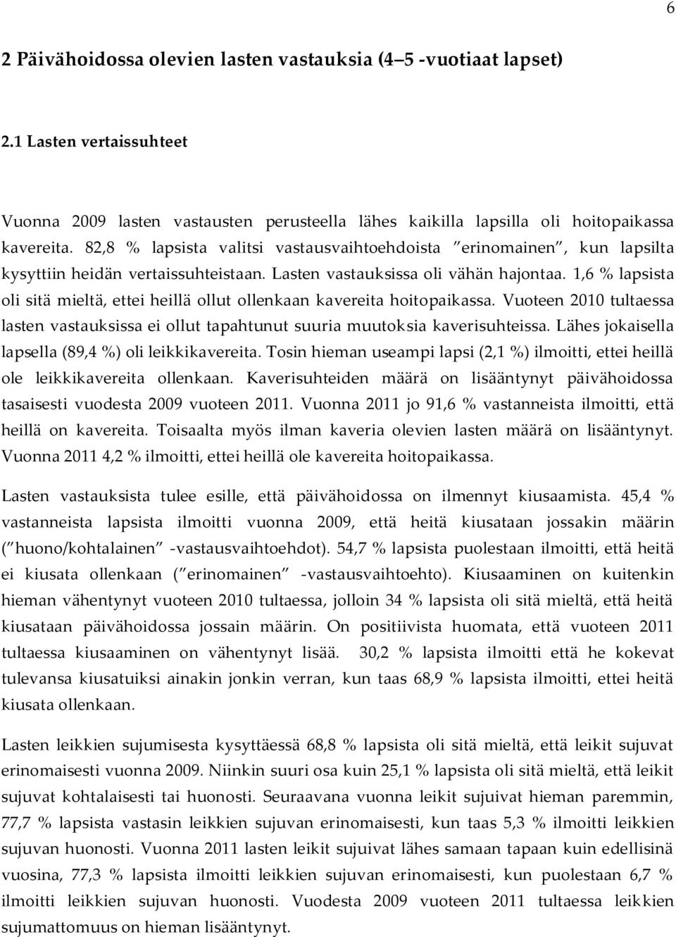 1,6 % lapsista oli sitä mieltä, ettei heillä ollut ollenkaan kavereita hoitopaikassa. Vuoteen 2010 tultaessa lasten vastauksissa ei ollut tapahtunut suuria muutoksia kaverisuhteissa.