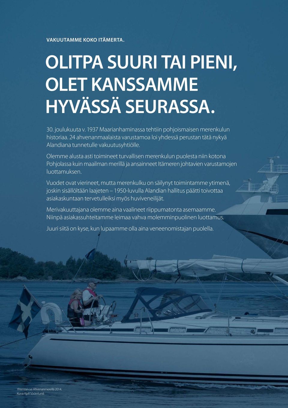 Olemme alusta asti toimineet turvallisen merenkulun puolesta niin kotona Pohjolassa kuin maailman merillä ja ansainneet Itämeren johtavien varustamojen luottamuksen.
