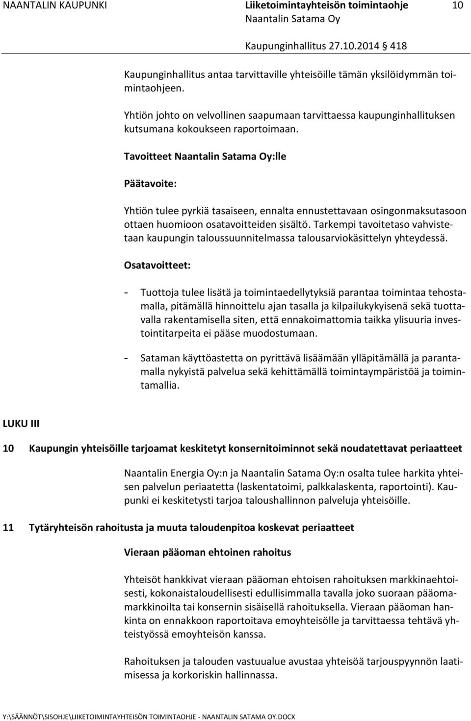 Tavoitteet :lle Päätavoite: Yhtiön tulee pyrkiä tasaiseen, ennalta ennustettavaan osingonmaksutasoon ottaen huomioon osatavoitteiden sisältö.