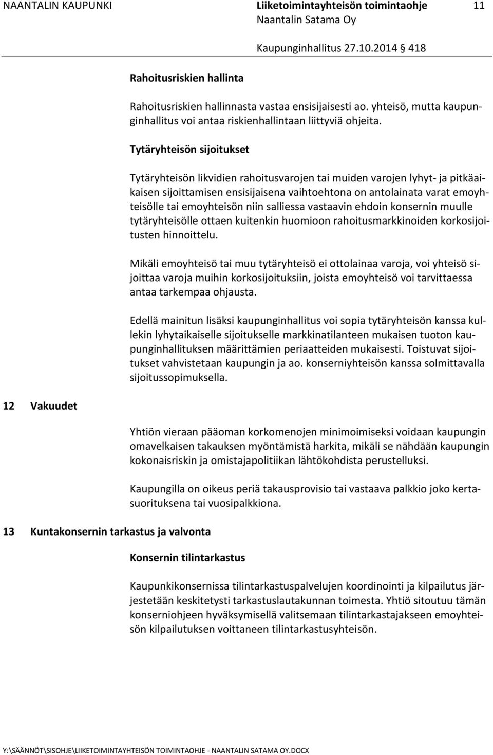 Tytäryhteisön sijoitukset 13 Kuntakonsernin tarkastus ja valvonta Tytäryhteisön likvidien rahoitusvarojen tai muiden varojen lyhyt- ja pitkäaikaisen sijoittamisen ensisijaisena vaihtoehtona on