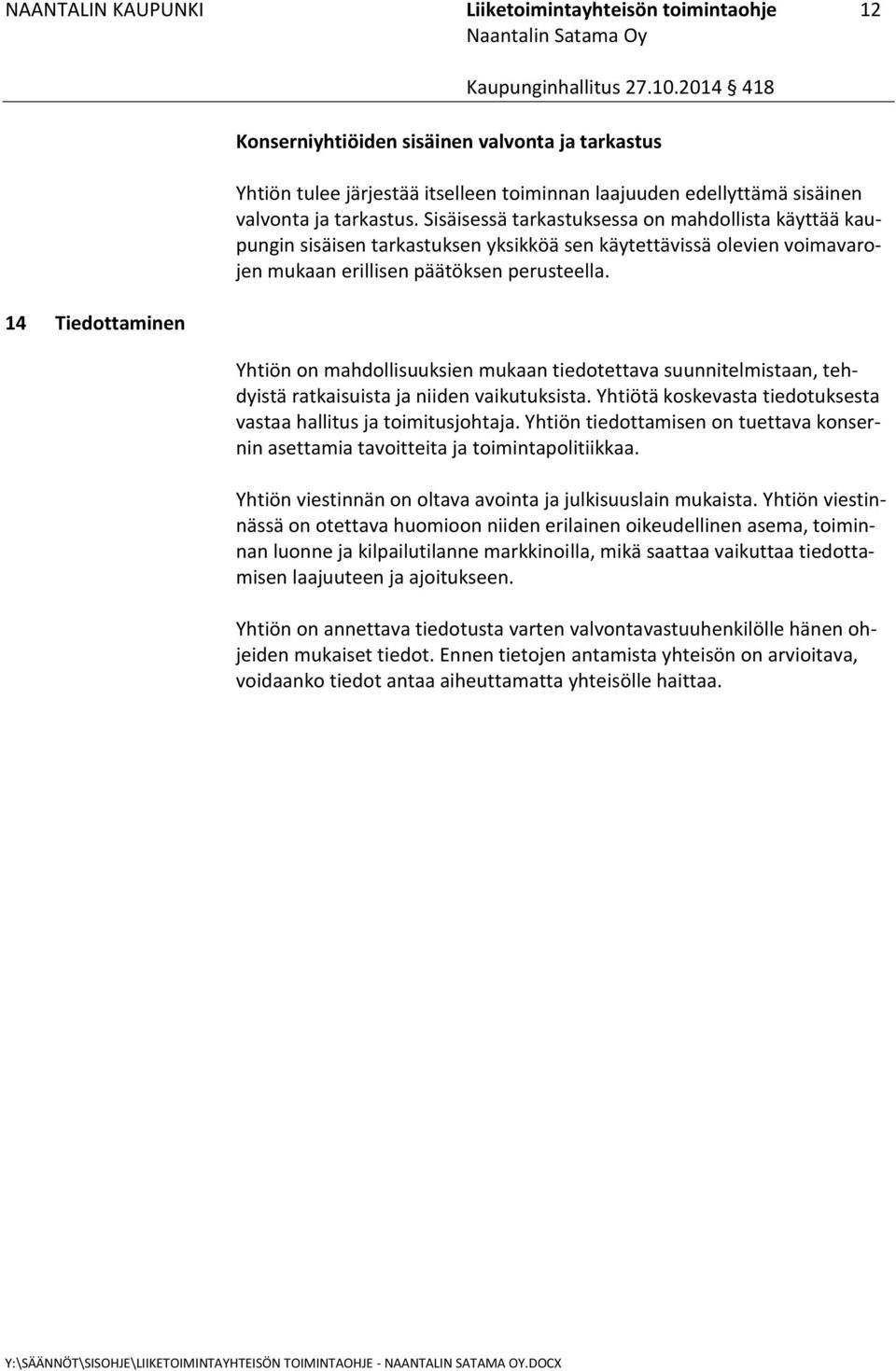 Yhtiön on mahdollisuuksien mukaan tiedotettava suunnitelmistaan, tehdyistä ratkaisuista ja niiden vaikutuksista. Yhtiötä koskevasta tiedotuksesta vastaa hallitus ja toimitusjohtaja.