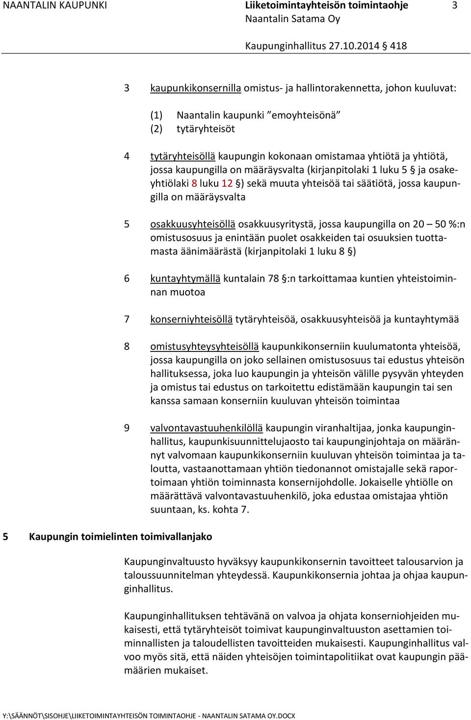 yhteisöä tai säätiötä, jossa kaupungilla on määräysvalta 5 osakkuusyhteisöllä osakkuusyritystä, jossa kaupungilla on 20 50 %:n omistusosuus ja enintään puolet osakkeiden tai osuuksien tuottamasta
