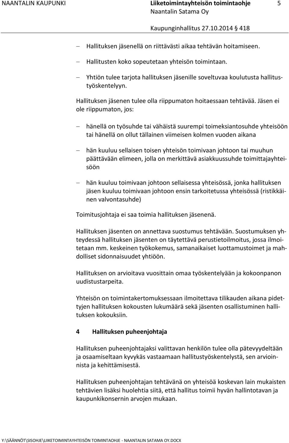 Jäsen ei ole riippumaton, jos: hänellä on työsuhde tai vähäistä suurempi toimeksiantosuhde yhteisöön tai hänellä on ollut tällainen viimeisen kolmen vuoden aikana hän kuuluu sellaisen toisen yhteisön