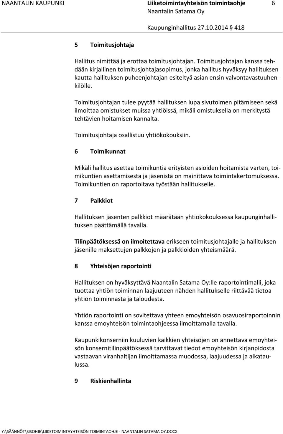 Toimitusjohtajan tulee pyytää hallituksen lupa sivutoimen pitämiseen sekä ilmoittaa omistukset muissa yhtiöissä, mikäli omistuksella on merkitystä tehtävien hoitamisen kannalta.