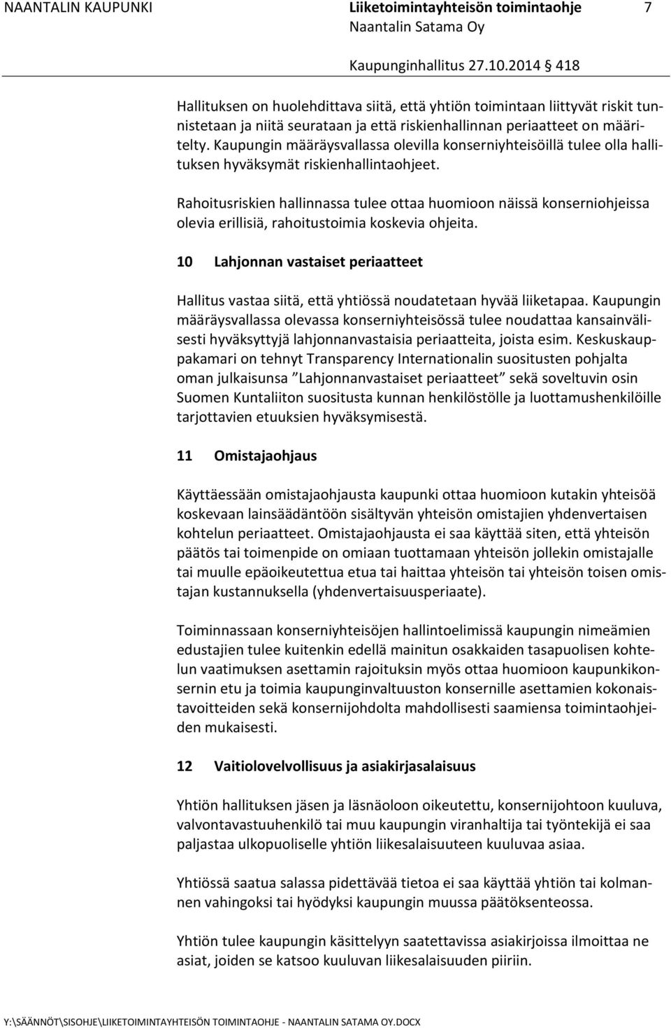 Rahoitusriskien hallinnassa tulee ottaa huomioon näissä konserniohjeissa olevia erillisiä, rahoitustoimia koskevia ohjeita.