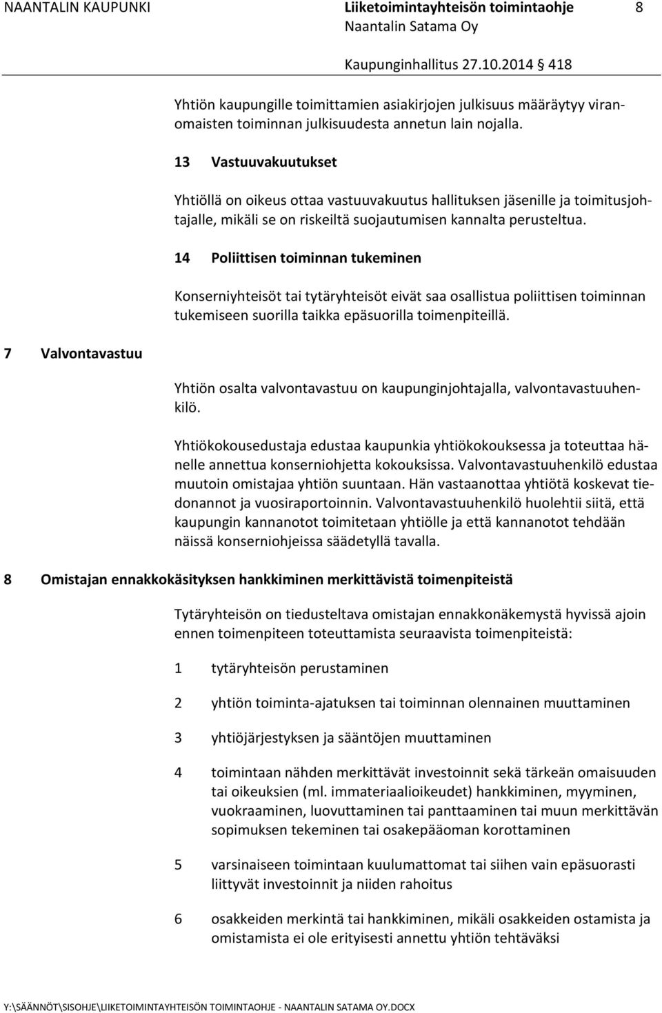 14 Poliittisen toiminnan tukeminen Konserniyhteisöt tai tytäryhteisöt eivät saa osallistua poliittisen toiminnan tukemiseen suorilla taikka epäsuorilla toimenpiteillä.