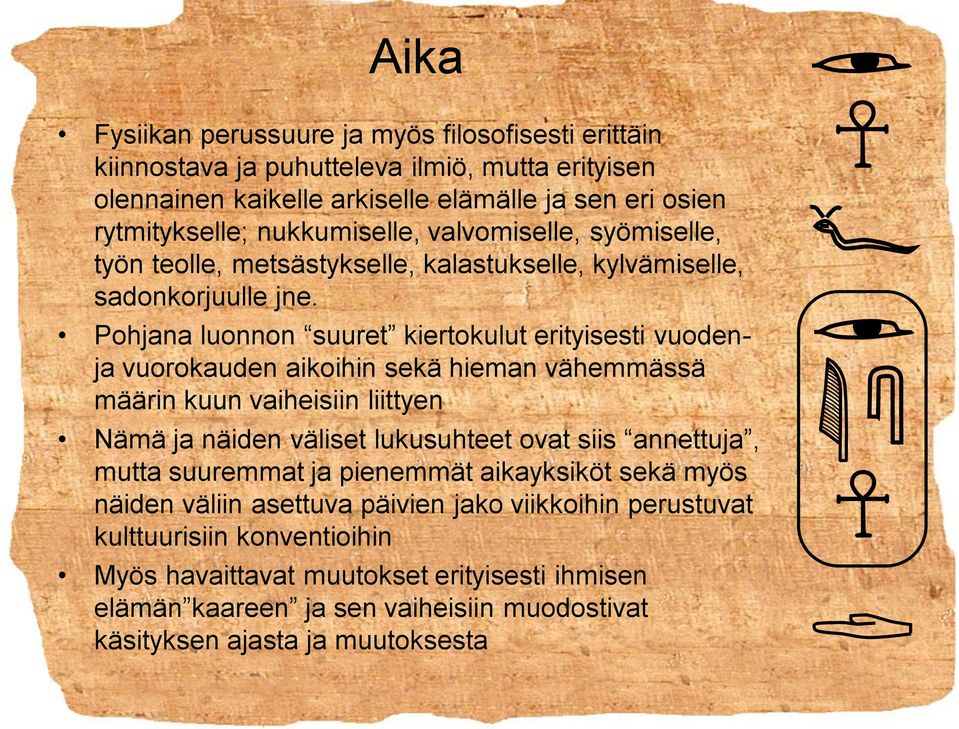 Pohjana luonnon suuret kiertokulut erityisesti vuodenja vuorokauden aikoihin sekä hieman vähemmässä määrin kuun vaiheisiin liittyen Nämä ja näiden väliset lukusuhteet ovat siis