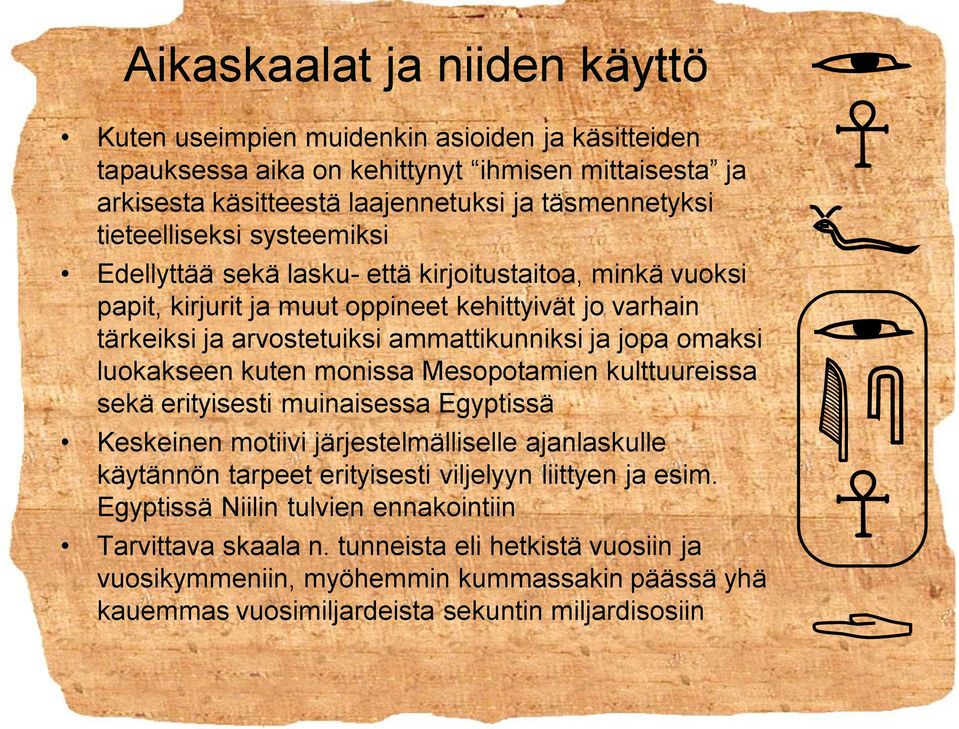 omaksi luokakseen kuten monissa Mesopotamien kulttuureissa sekä erityisesti muinaisessa Egyptissä Keskeinen motiivi järjestelmälliselle ajanlaskulle käytännön tarpeet erityisesti viljelyyn