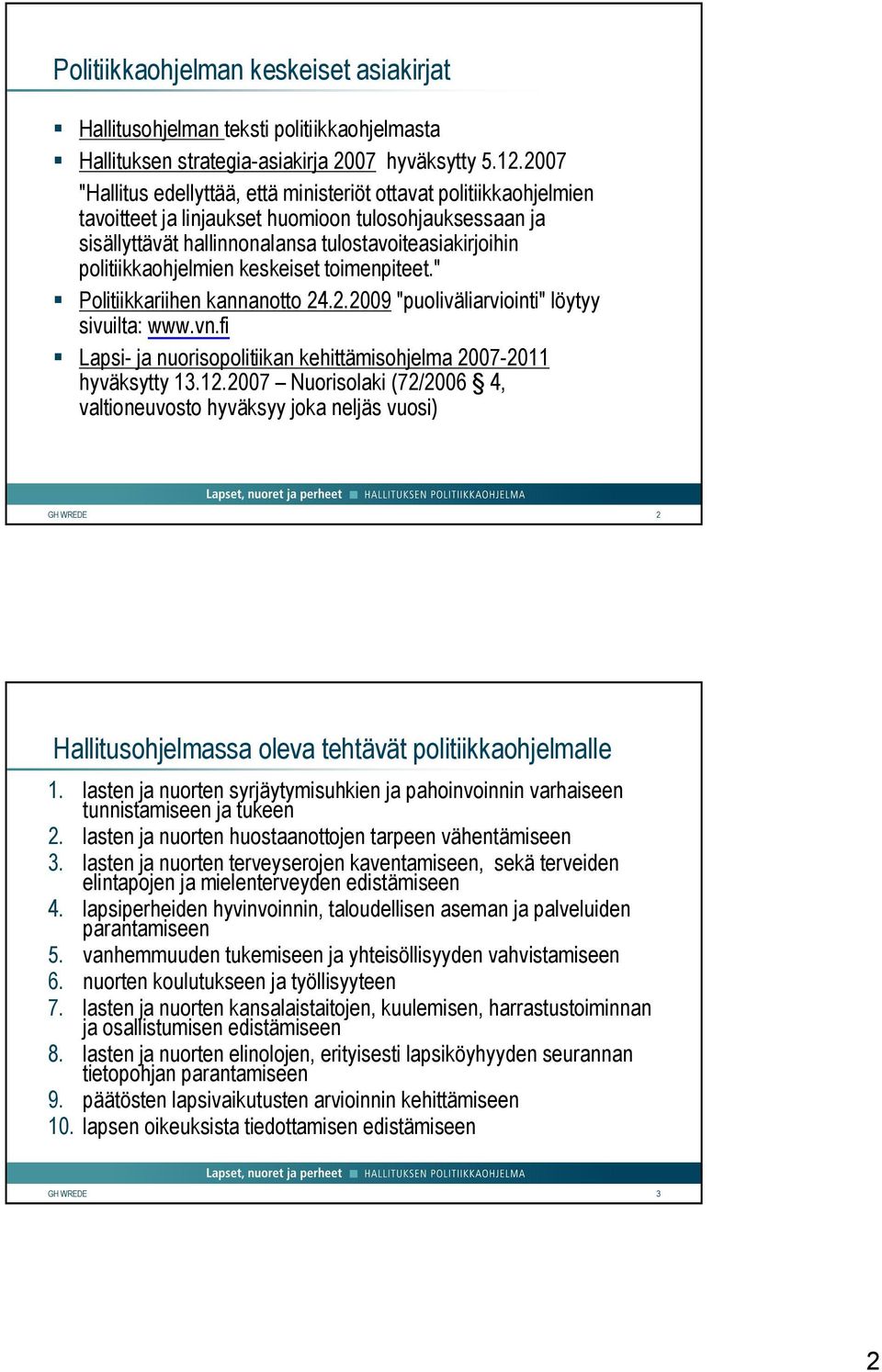 politiikkaohjelmien keskeiset toimenpiteet." Politiikkariihen kannanotto 24.2.2009 "puoliväliarviointi" löytyy sivuilta: www.vn.