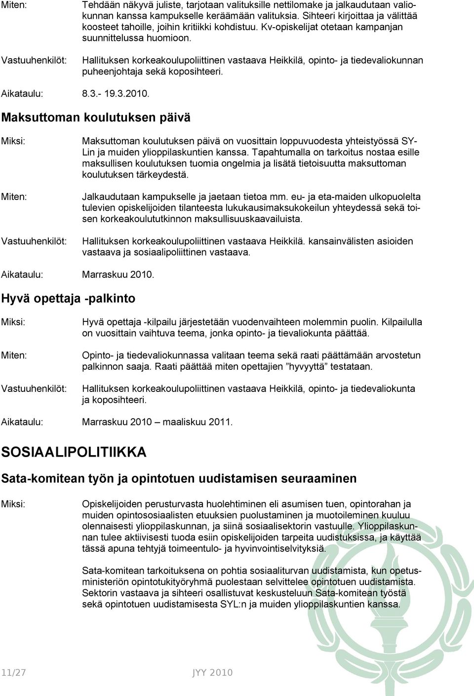 Hallituksen korkeakoulupoliittinen vastaava Heikkilä, opinto- ja tiedevaliokunnan puheenjohtaja sekä koposihteeri. 8.3.- 19.3.2010.