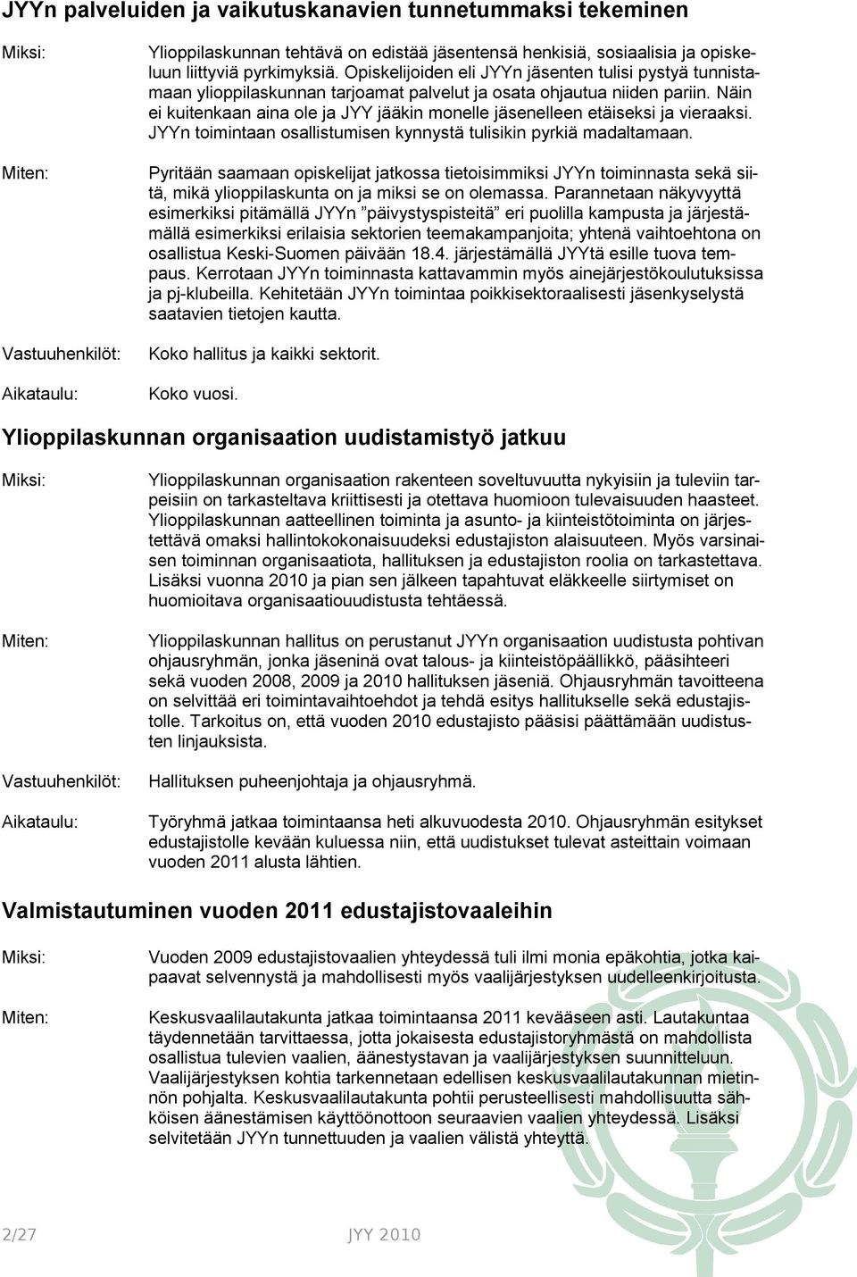 Näin ei kuitenkaan aina ole ja JYY jääkin monelle jäsenelleen etäiseksi ja vieraaksi. JYYn toimintaan osallistumisen kynnystä tulisikin pyrkiä madaltamaan.