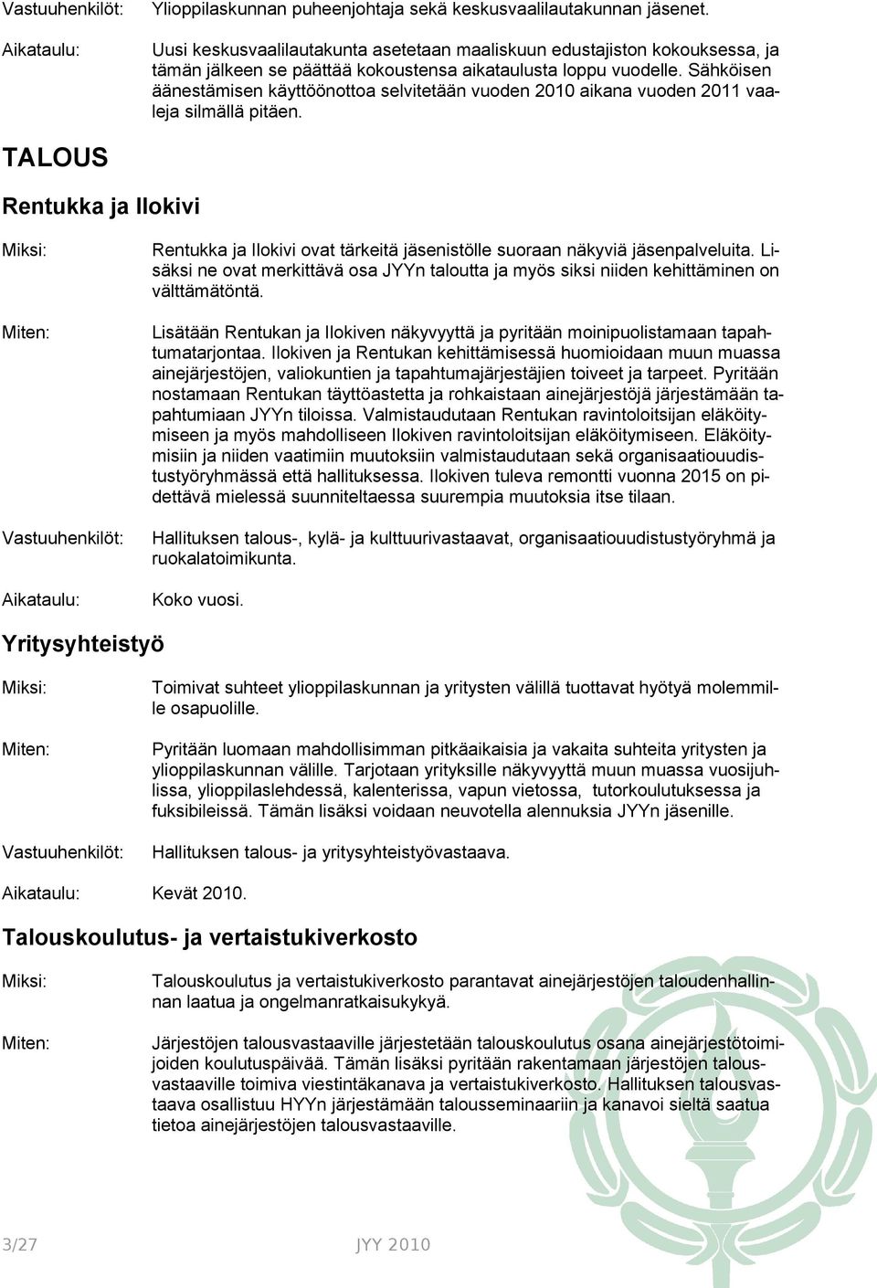 Sähköisen äänestämisen käyttöönottoa selvitetään vuoden 2010 aikana vuoden 2011 vaaleja silmällä pitäen.