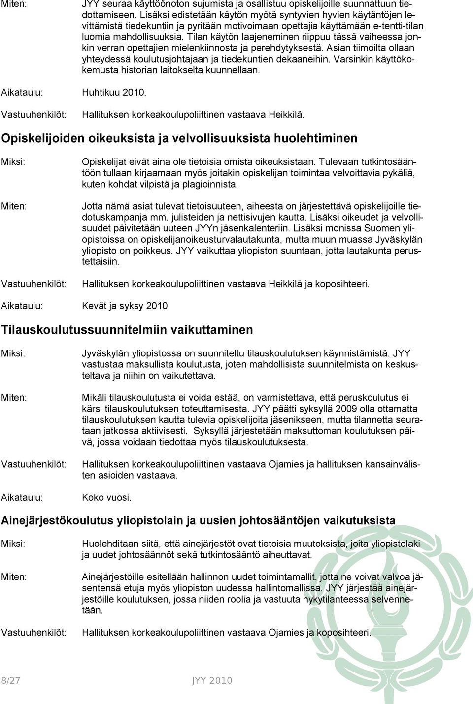 Tilan käytön laajeneminen riippuu tässä vaiheessa jonkin verran opettajien mielenkiinnosta ja perehdytyksestä. Asian tiimoilta ollaan yhteydessä koulutusjohtajaan ja tiedekuntien dekaaneihin.