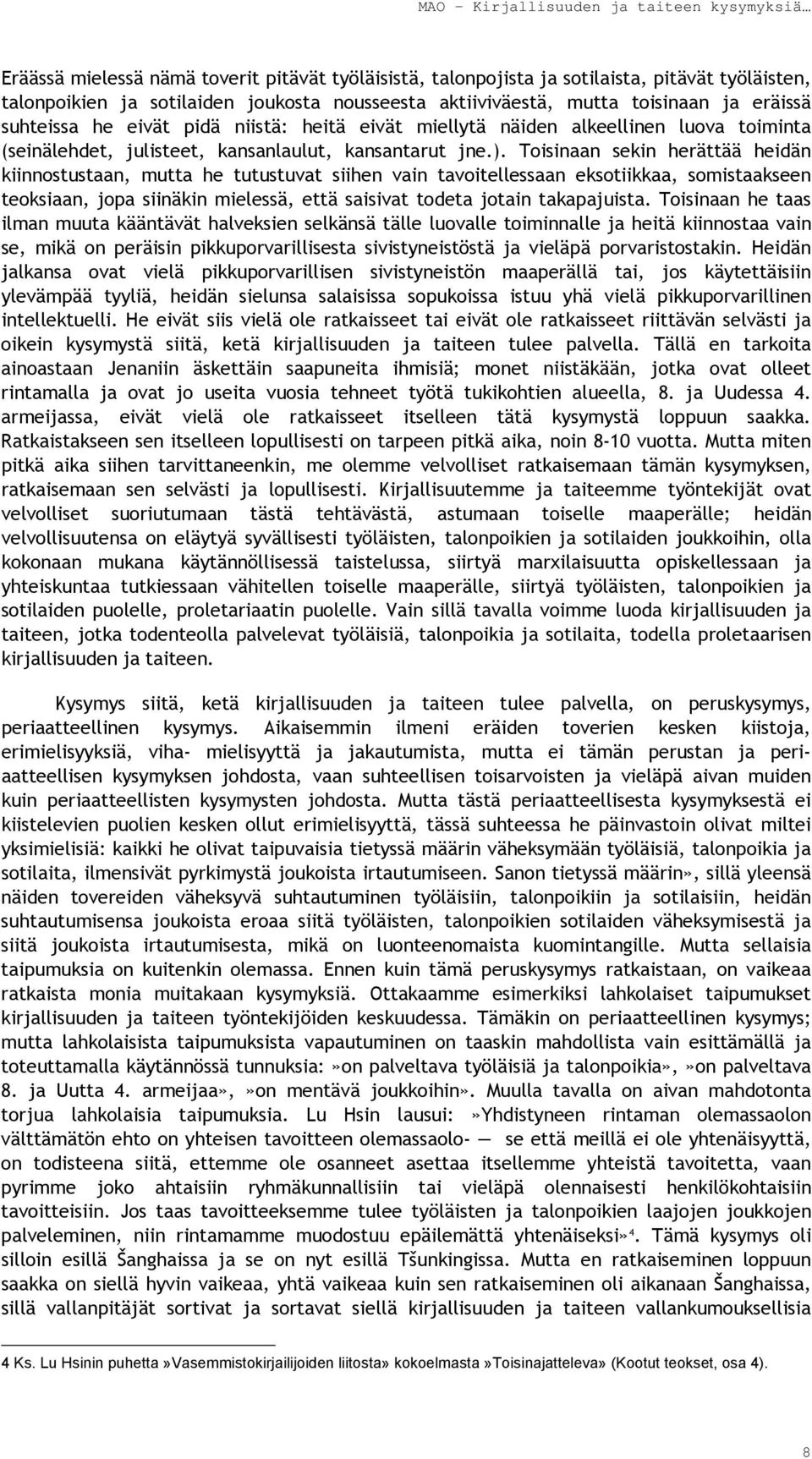 Toisinaan sekin herättää heidän kiinnostustaan, mutta he tutustuvat siihen vain tavoitellessaan eksotiikkaa, somistaakseen teoksiaan, jopa siinäkin mielessä, että saisivat todeta jotain takapajuista.