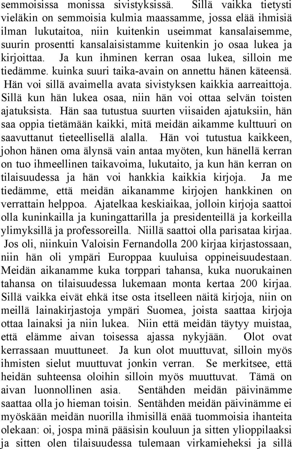 kirjoittaa. Ja kun ihminen kerran osaa lukea, silloin me tiedämme. kuinka suuri taika-avain on annettu hänen käteensä. Hän voi sillä avaimella avata sivistyksen kaikkia aarreaittoja.