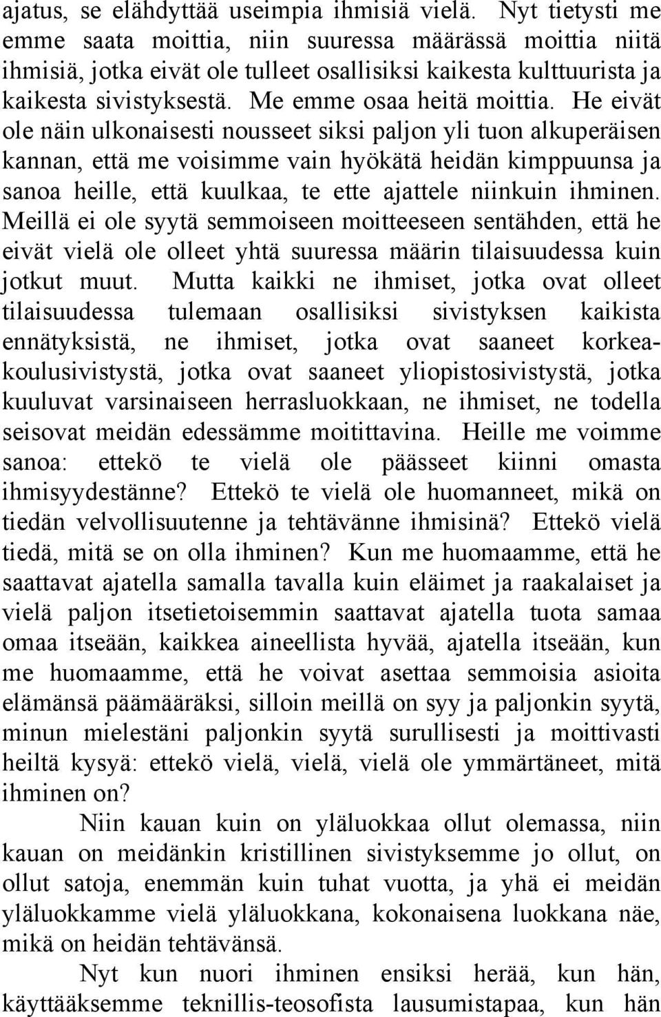 He eivät ole näin ulkonaisesti nousseet siksi paljon yli tuon alkuperäisen kannan, että me voisimme vain hyökätä heidän kimppuunsa ja sanoa heille, että kuulkaa, te ette ajattele niinkuin ihminen.