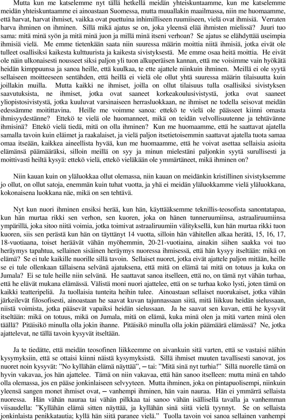 Juuri tuo sama: mitä minä syön ja mitä minä juon ja millä minä itseni verhoan? Se ajatus se elähdyttää useimpia ihmisiä vielä.