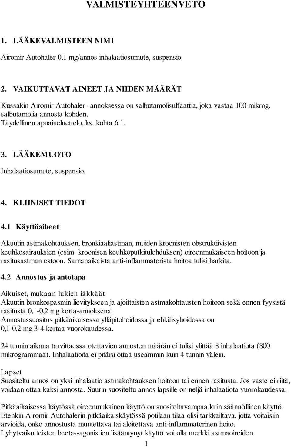 LÄÄKEMUOTO Inhalaatiosumute, suspensio. 4. KLIINISET TIEDOT 4.1 Käyttöaiheet Akuutin astmakohtauksen, bronkiaaliastman, muiden kroonisten obstruktiivisten keuhkosairauksien (esim.
