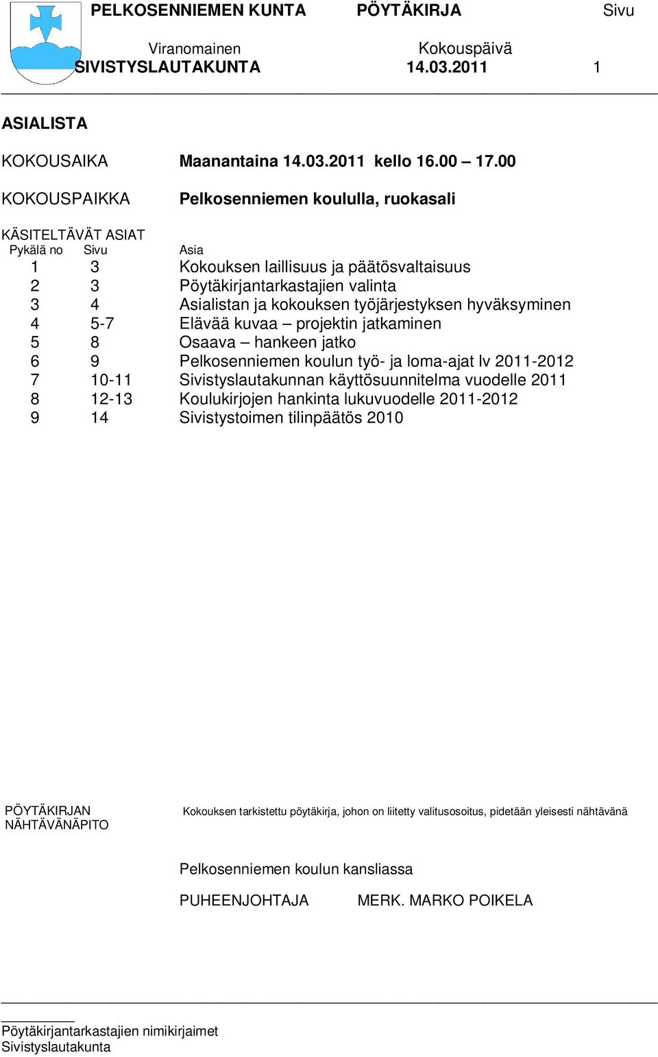 kokouksen työjärjestyksen hyväksyminen 4 5-7 Elävää kuvaa projektin jatkaminen 5 8 Osaava hankeen jatko 6 9 Pelkosenniemen koulun työ- ja loma-ajat lv 2011-2012 7 10-11 Sivistyslautakunnan