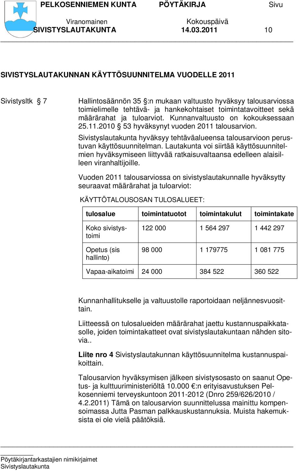 sekä määrärahat ja tuloarviot. Kunnanvaltuusto on kokouksessaan 25.11.2010 53 hyväksynyt vuoden 2011 talousarvion. hyväksyy tehtäväalueensa talousarvioon perustuvan käyttösuunnitelman.