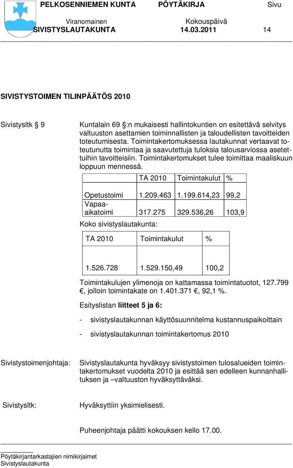 toteutumisesta. Toimintakertomuksessa lautakunnat vertaavat toteutunutta toimintaa ja saavutettuja tuloksia talousarviossa asetettuihin tavoitteisiin.