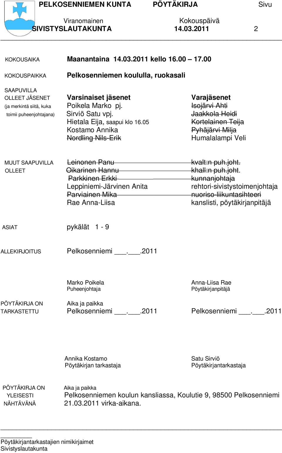 Isojärvi Ahti toimii puheenjohtajana) Sirviö Satu vpj. Jaakkola Heidi Hietala Eija, saapui klo 16.