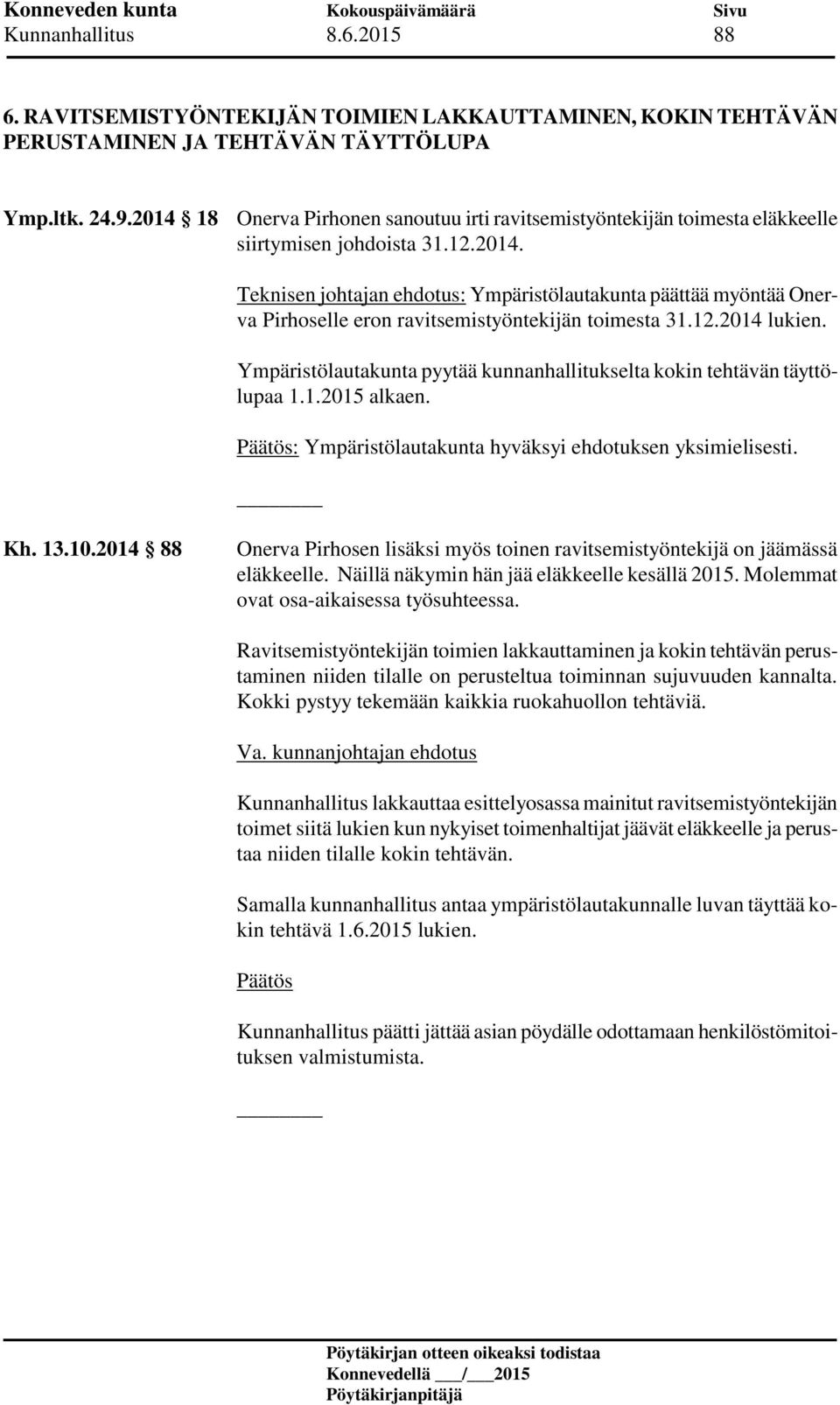 12.2014 lukien. Ympäristölautakunta pyytää kunnanhallitukselta kokin tehtävän täyttölupaa 1.1.2015 alkaen. Päätös: Ympäristölautakunta hyväksyi ehdotuksen yksimielisesti. Kh. 13.10.