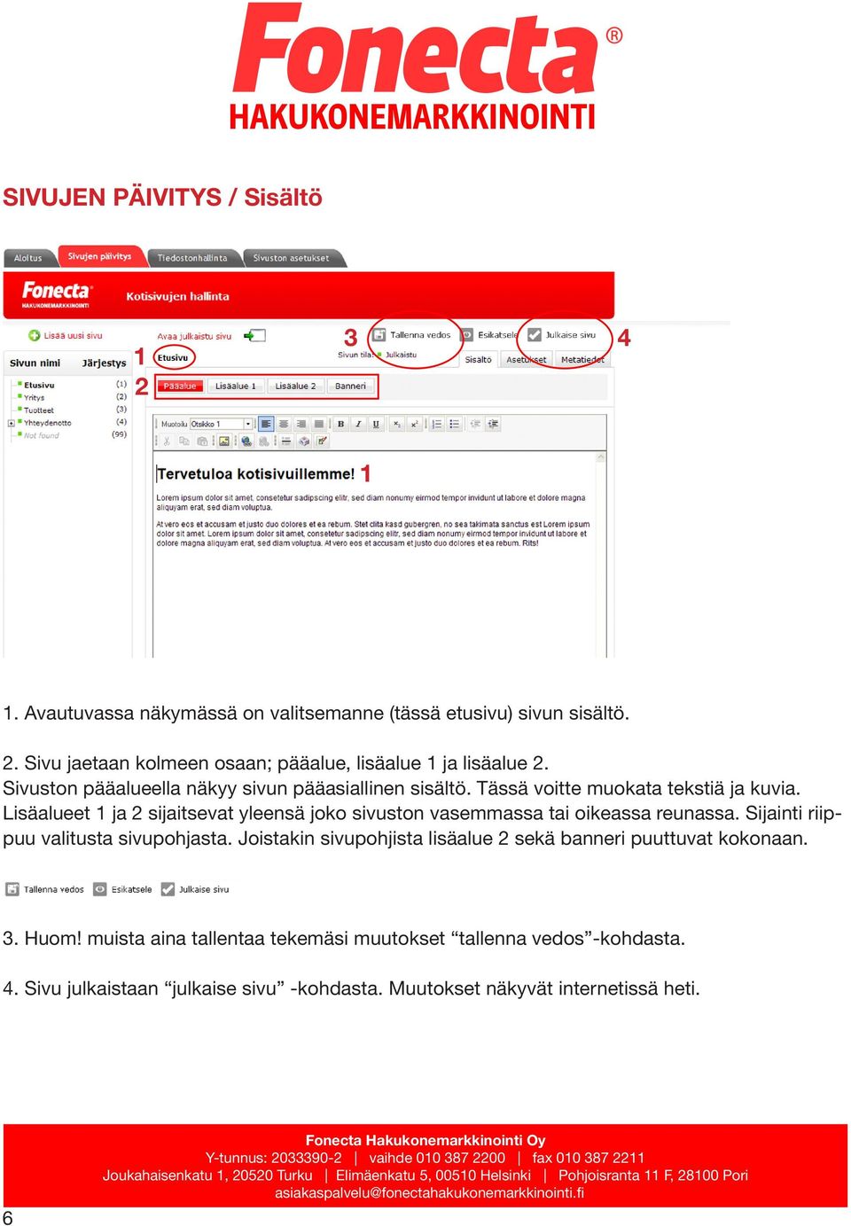 Lisäalueet 1 ja 2 sijaitsevat yleensä joko sivuston vasemmassa tai oikeassa reunassa. Sijainti riippuu valitusta sivupohjasta.