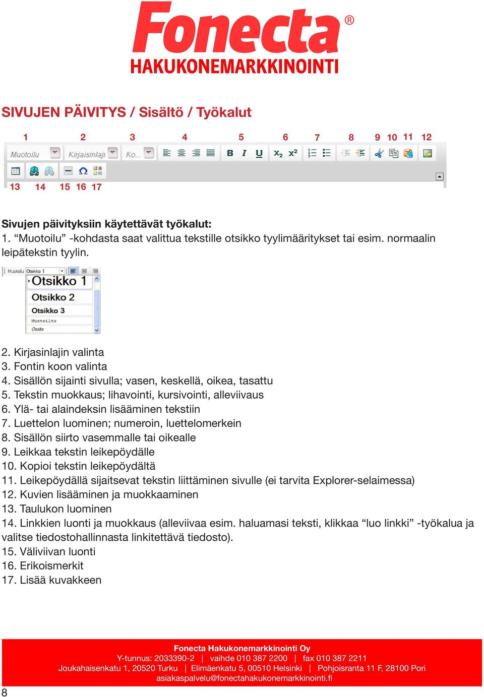 Sisällön sijainti sivulla; vasen, keskellä, oikea, tasattu 5. Tekstin muokkaus; lihavointi, kursivointi, alleviivaus 6. Ylä- tai alaindeksin lisääminen tekstiin 7.