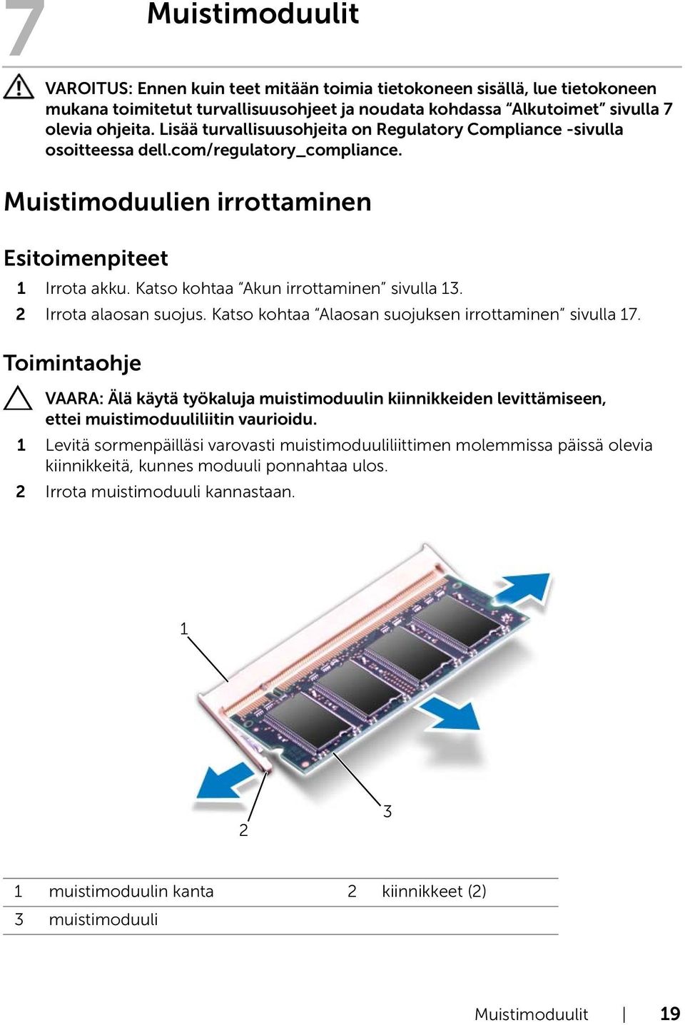 Katso kohtaa Akun irrottaminen sivulla 13. 2 Irrota alaosan suojus. Katso kohtaa Alaosan suojuksen irrottaminen sivulla 17.