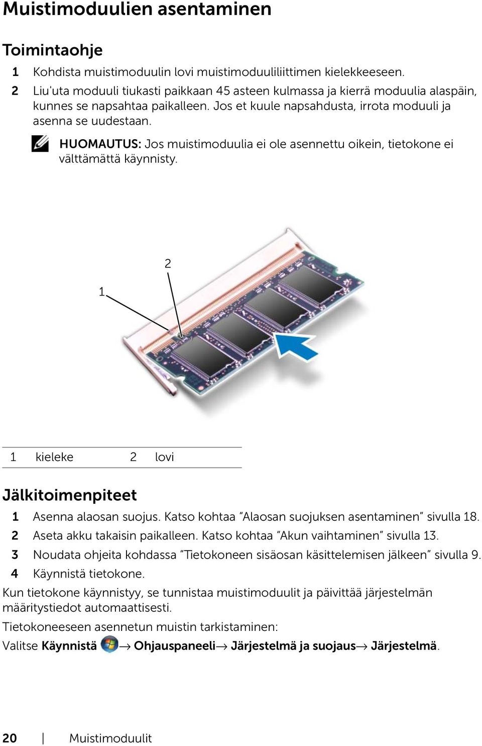 HUOMAUTUS: Jos muistimoduulia ei ole asennettu oikein, tietokone ei välttämättä käynnisty. 1 2 1 kieleke 2 lovi Jälkitoimenpiteet 1 Asenna alaosan suojus.