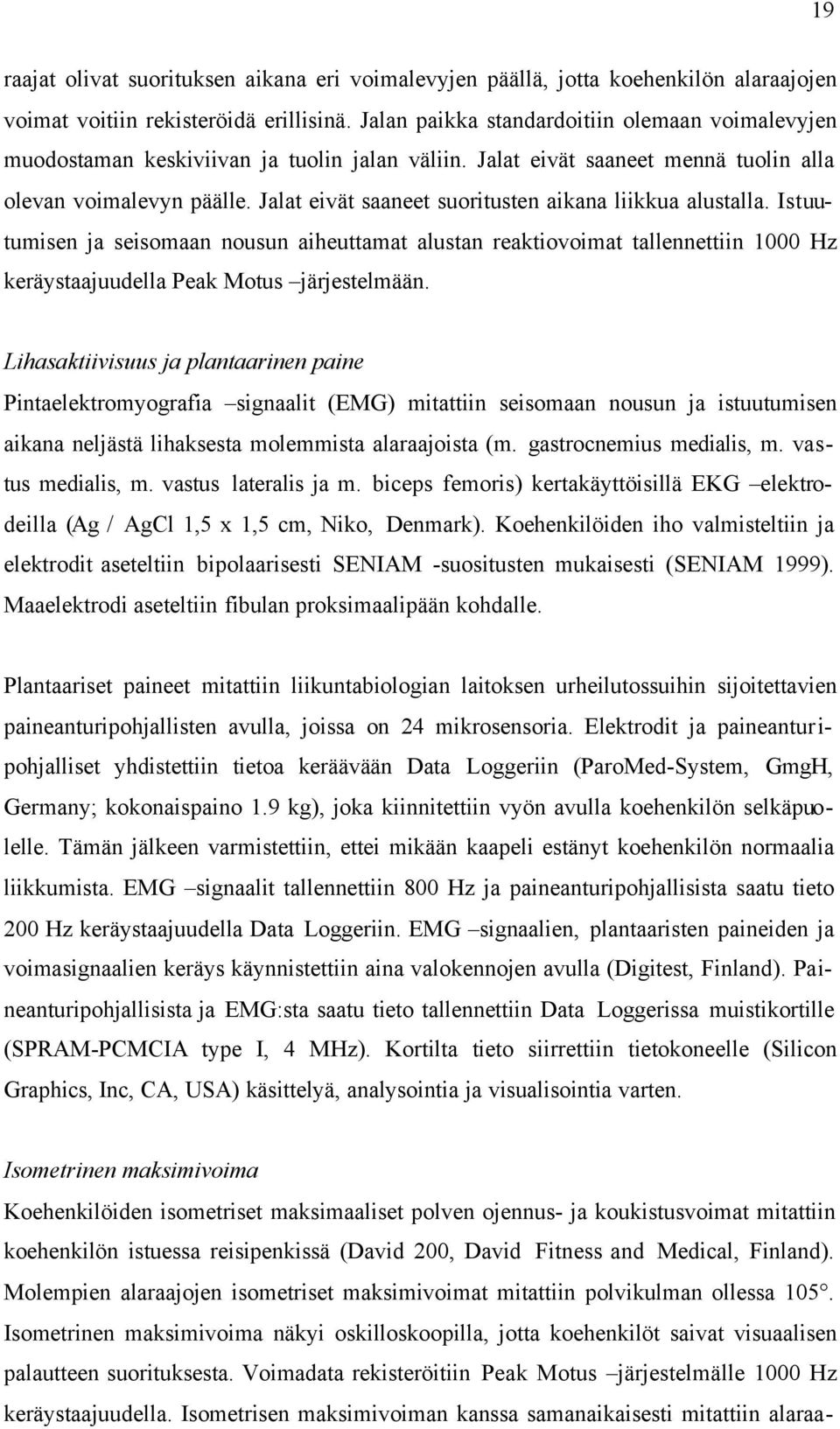 Jalat eivät saaneet suoritusten aikana liikkua alustalla. Istuutumisen ja seisomaan nousun aiheuttamat alustan reaktiovoimat tallennettiin 1000 Hz keräystaajuudella Peak Motus järjestelmään.