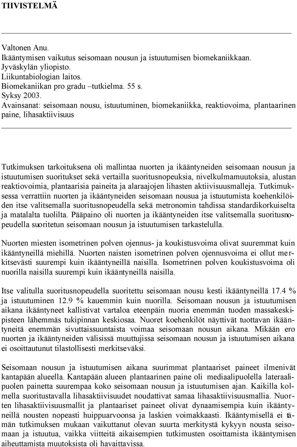 istuutumisen suoritukset sekä vertailla suoritusnopeuksia, nivelkulmamuutoksia, alustan reaktiovoimia, plantaarisia paineita ja alaraajojen lihasten aktiivisuusmalleja.