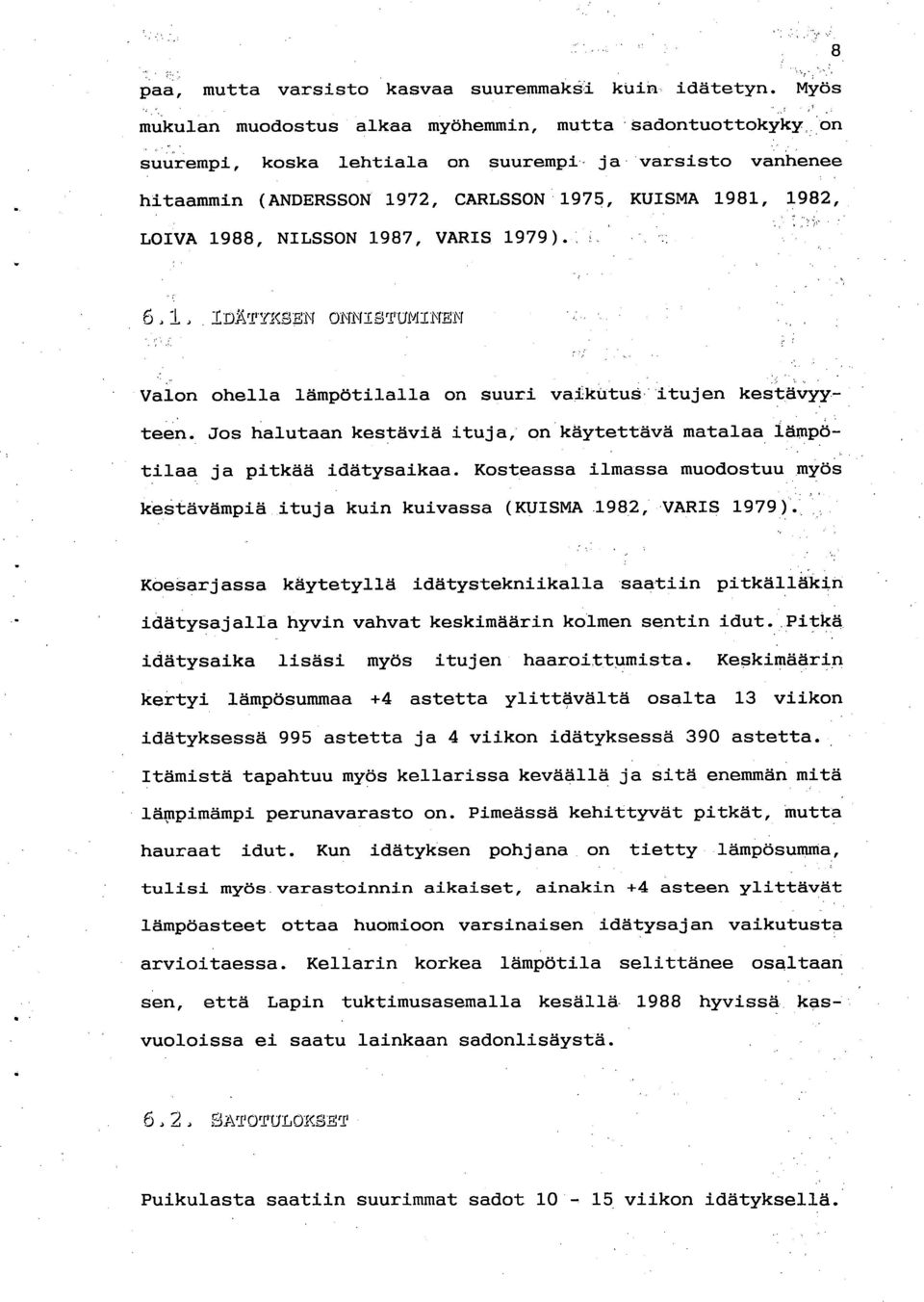 NILSSON 1987, VARIS 1979). 6 1 -r DArrrY:KsE:f omfi NEN Valon ohella lämpötilalla on suuri vaikutus itujen kestävyyteen.