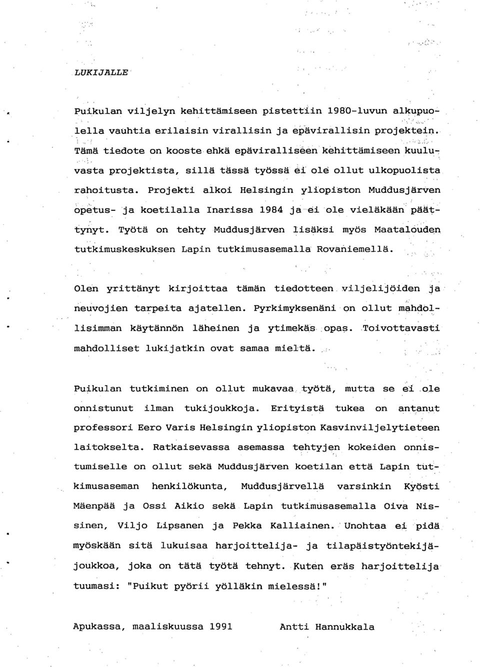 Projekti alkoi Helsingin yliopiston Muddusjärven opetus- ja koetilalla Inarissa 1984 ja ei ole vieläkään päättynyt.