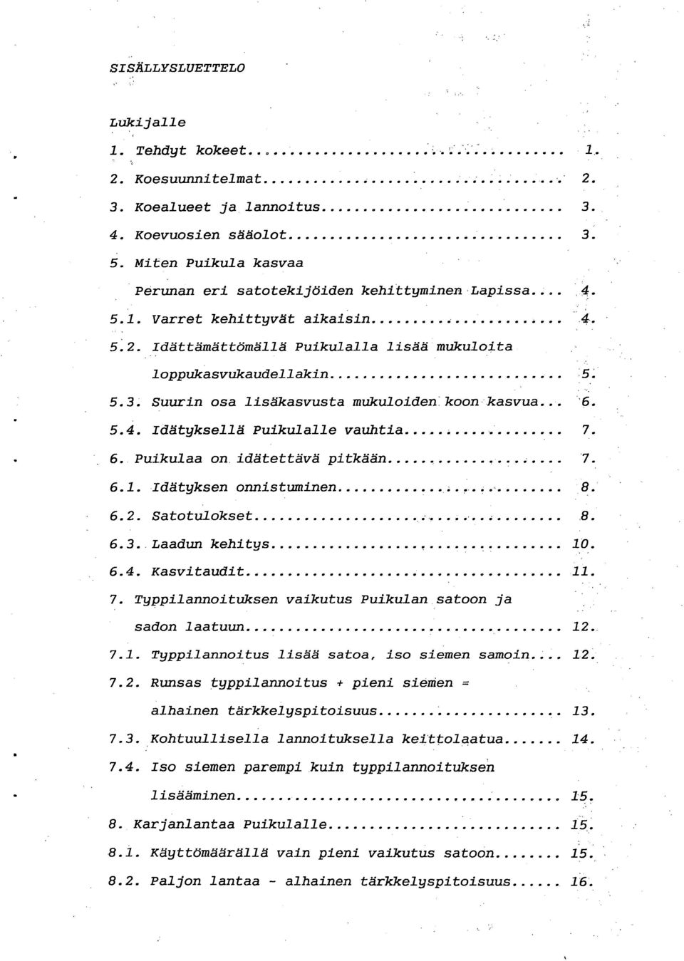 Idätyksen onnistuminen 8. 6.2. Satotulokset 8. 6.3. Laadun kehitys 10. 6.4. Kasvitaudit 11. Typpilannoituksen vaikutus Puikulan satoon ja sadon laatuun 12. 7.1. Typpilannoitus lisää satoa, iso siemen samoin.