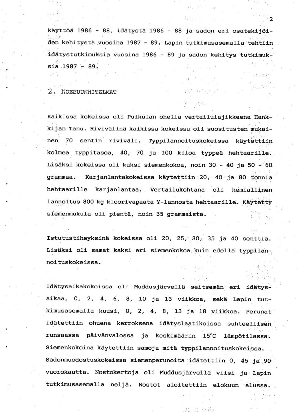 Typpilannoituskokeissa käytettiin kolmea typpitasoa, 40, 70 ja 100 kiloa typpeä hehtaarille. Lisäksi kokeissa oli kaksi siemenkokoa, noin 30-40 ja 50-60. grammaa.